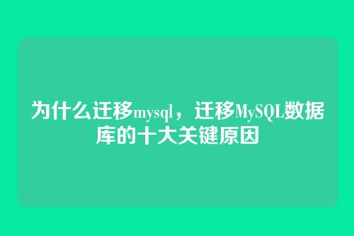 为什么迁移mysql,迁移MySQL数据库的十大关键原因