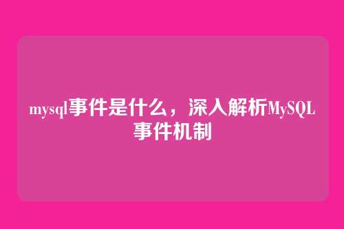 mysql事件是什么,深入解析MySQL事件机制