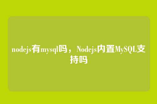 nodejs有mysql吗,Nodejs内置MySQL支持吗