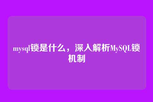 mysql锁是什么,深入解析MySQL锁机制